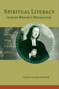 Title: Spiritual Literacy in John Wesley's Methodism: Reading, Writing, and Speaking to Believe, Author: Vicki Tolar Burton