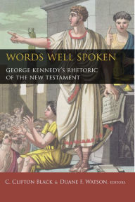 Title: Words Well Spoken: George Kennedy's Rhetoric of the New Testament, Author: C. Clifton Black