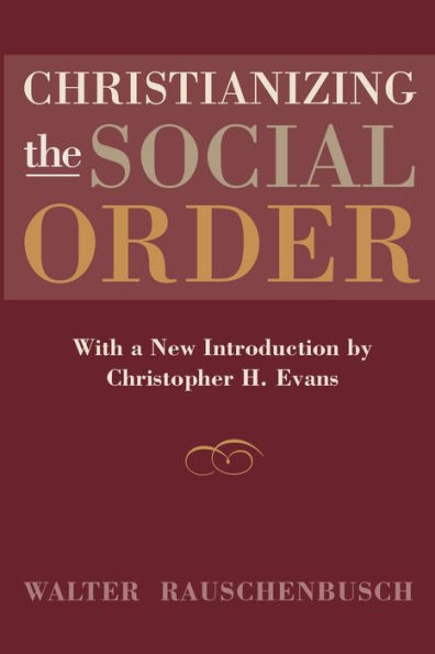 Christianizing the Social Order: With a New Introduction by Christopher H. Evans