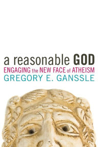 Title: A Reasonable God: Engaging the New Face of Atheism, Author: Gregory E. Ganssle