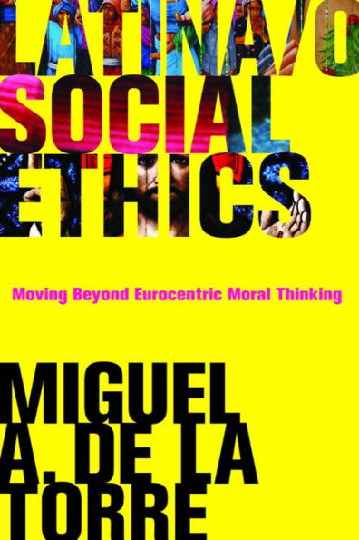 Latina/o Social Ethics: Moving Beyond Eurocentric Moral Thinking