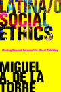 Latina/o Social Ethics: Moving Beyond Eurocentric Moral Thinking