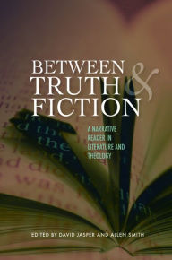 Title: Between Truth and Fiction: A Narrative Reader in Literature and Theology, Author: David Jasper