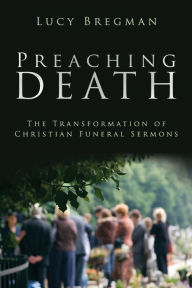 Title: Preaching Death: The Transformation of Christian Funeral Sermons, Author: Lucy Bregman