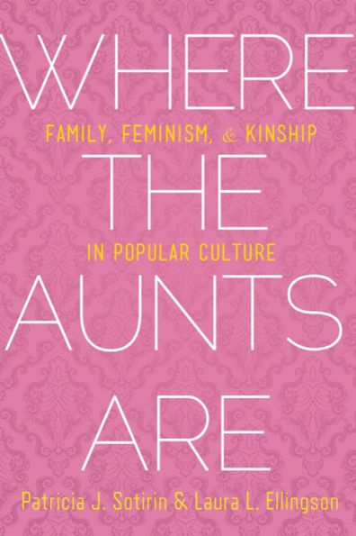 Where the Aunts Are: Family, Feminism, and Kinship Popular Culture