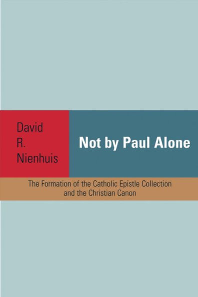 Not By Paul Alone: the Formation of Catholic Epistle Collection and Christian Canon