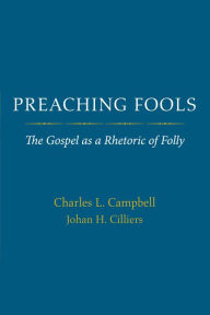 Title: Preaching Fools: The Gospel as a Rhetoric of Folly, Author: Charles L. Campbell