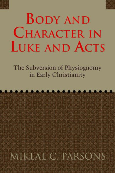 Body and Character Luke Acts: The Subversion of Physiognomy Early Christianity