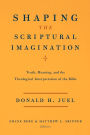 Shaping the Scriptural Imagination: Truth, Meaning, and the Theological Interpretation of the Bible