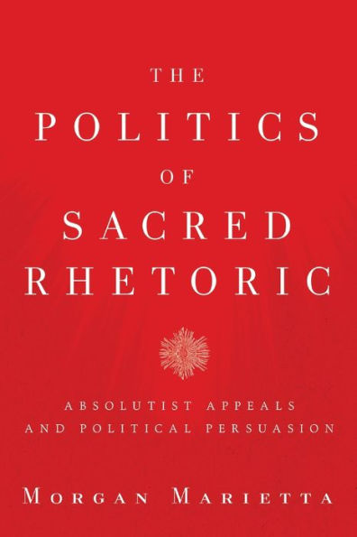 The Politics of Sacred Rhetoric: Absolutist Appeals and Political Persuasion