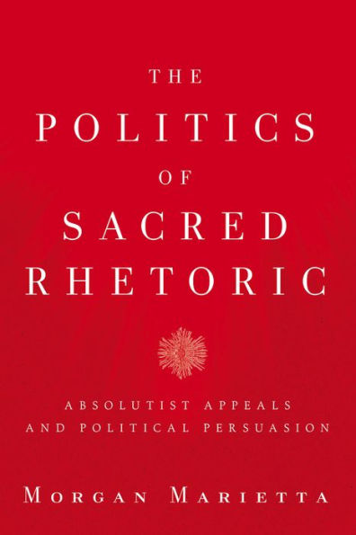 The Politics of Sacred Rhetoric: Absolutist Appeals and Political Persuasion