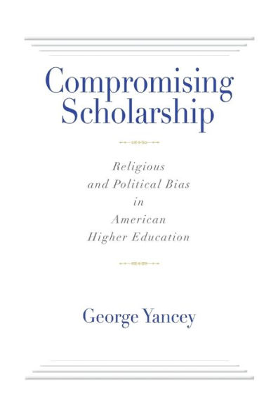 Compromising Scholarship: Religious and Political Bias American Higher Education