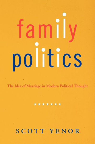 Family Politics: The Idea of Marriage Modern Political Thought