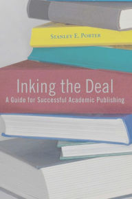 Title: Inking the Deal: A Guide for Successful Academic Publishing, Author: Stanley E. Porter