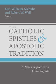 Title: The Catholic Epistles and Apostolic Tradition: A New Perspective on James to Jude, Author: Karl-Wilhelm Niebuhr