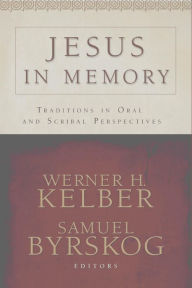 Title: Jesus in Memory: Traditions in Oral and Scribal Perspectives, Author: Werner H. Kelber