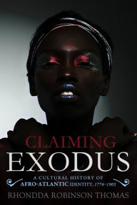 Title: Claiming Exodus: A Cultural History of Afro-Atlantic Identity, 1774-1903, Author: Rhondda Robinson Thomas