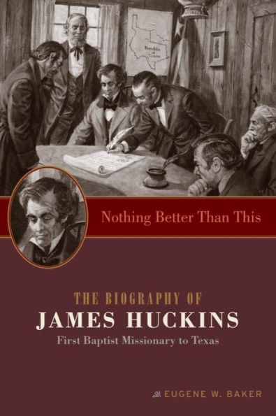 Nothing Better Than This: The Biography of James Huckins, First Baptist Missionary to Texas