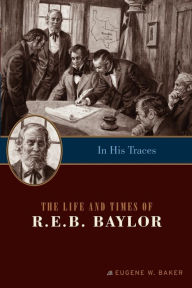 Title: In His Traces: The Life and Times of R.E.B. Baylor, Author: Eugene W. Baker