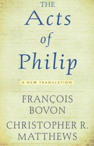 Title: The <I>Acts of Philip</I>: A New Translation, Author: François Bovon