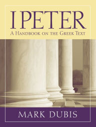 Title: 1 Peter: A Handbook on the Greek Text, Author: Mark Dubis