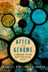 Title: After the Genome: A Language for Our Biotechnological Future, Author: Michael J. Hyde