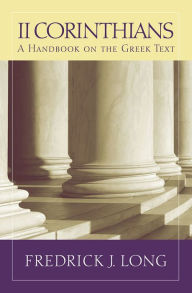 Title: 2 Corinthians: A Handbook on the Greek Text, Author: Fredrick J. Long