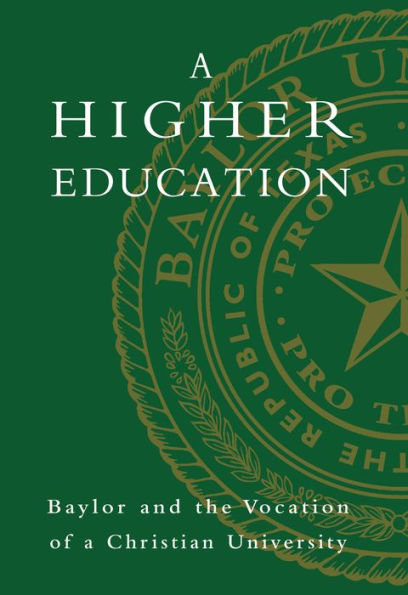 A Higher Education: Baylor and the Vocation of a Christian University