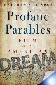 Title: Profane Parables: Film and the American Dream, Author: Matthew S. Rindge