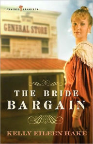 Title: The Bride Bargain (Prairie Promises Series #1), Author: Kelly Eileen Hake