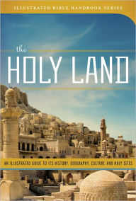 Title: The Holy Land: An Illustrated Guide to Its History, Geography, Culture, and Holy Sites, Author: George W. Knight