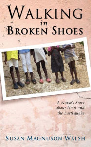 Title: Walking in Broken Shoes: A Nurse's Story of Haiti and the Earthquake, Author: Susan Walsh