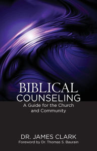 Title: Biblical Counseling: A Guide for the Church and Community, Author: James Clark