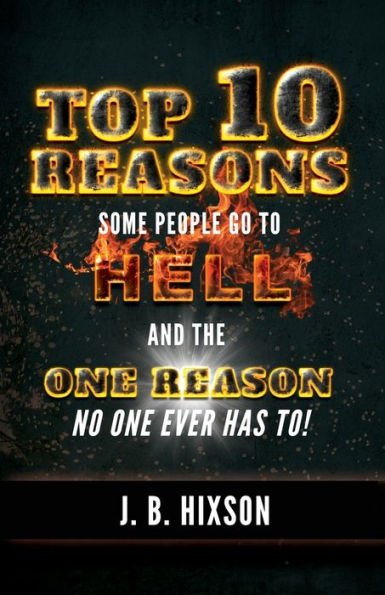 Top 10 Reasons Why Some People Go to Hell: And the One Reason No Ever Has to!