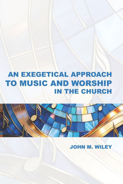 An Exegetical Approach to Music and Worship in the Church