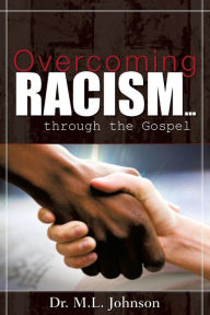 Title: Overcoming Racism.Through the Gospel (Revised Edition 2017), Author: Dr. M.L. Johnson