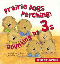 Title: Prairie Dogs Perching: Counting By 3s, Author: Amanda Doering Tourville