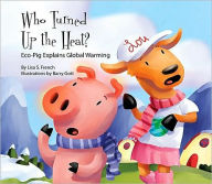 Title: Who Turned Up the Heat?: Eco-Pig Explains Global Warming: Eco-Pig Explains Global Warming, Author: Lisa French