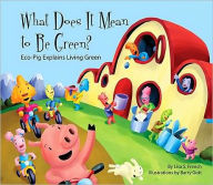 Title: What Does It Mean to Be Green?: Eco-Pig Explains Living Green, Author: Lisa S. French