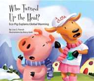 Title: Who Turned Up the Heat?: Eco-Pig Explains Global Warming eBook, Author: Lisa French