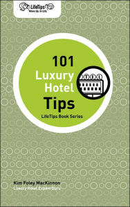 Title: LifeTips 101 Luxury Hotel Tips, Author: Kim Foley MacKinnon