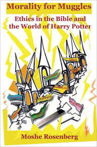 Title: Morality for Muggles: Ethics in the Bible and the World of Harry Potter, Author: Moshe Rosenberg