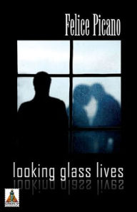 Title: Looking Glass Lives, Author: Felice Picano