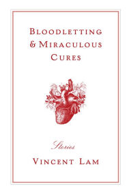 Title: Bloodletting & Miraculous Cures: Stories, Author: Vincent Lam