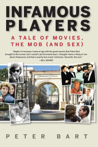 Title: Infamous Players: A Tale of Movies, the Mob (and Sex), Author: Peter Bart