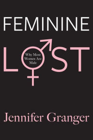 Free text ebooks downloads Feminine Lost: Why Most Women are Male