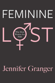 Title: Feminine Lost: Why Most Women are Male, Author: Jennifer Granger