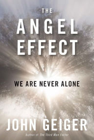 Title: The Angel Effect: The Powerful Force That Ensures We Are Never Alone, Author: John Geiger