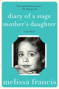 Diary of a Stage Mother's Daughter: A Memoir by Melissa Francis ...