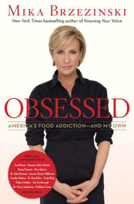 Title: Obsessed: America's Food Addiction -- and My Own, Author: Mika Brzezinski